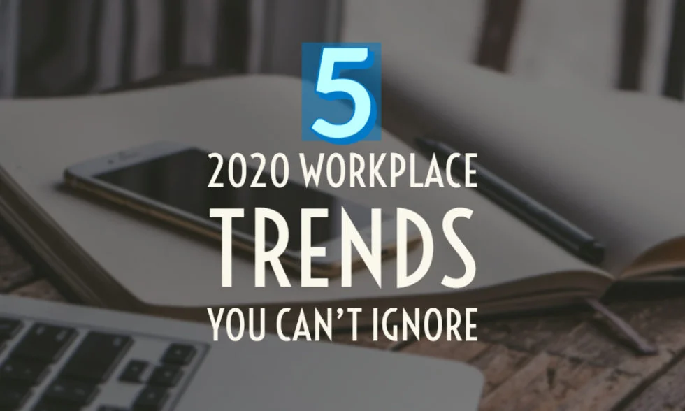 Five 2020 Workplace Trends You Can't Ignore